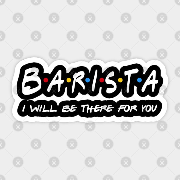 Barista Gifts - I'll be there for you Sticker by StudioElla